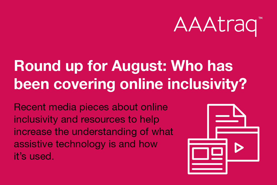 Round up for August, who has been covering online inclusivity? Recent media pieces about online inclusivity & resources to help increase the understanding of assistive technology is & how it’s used