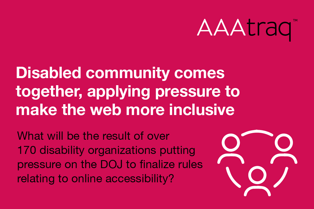 Disabled community comes together, pressure to make the web more inclusive. What will be the result of over 170 disability organizations putting pressure on the DOJ to finalize web accessibility