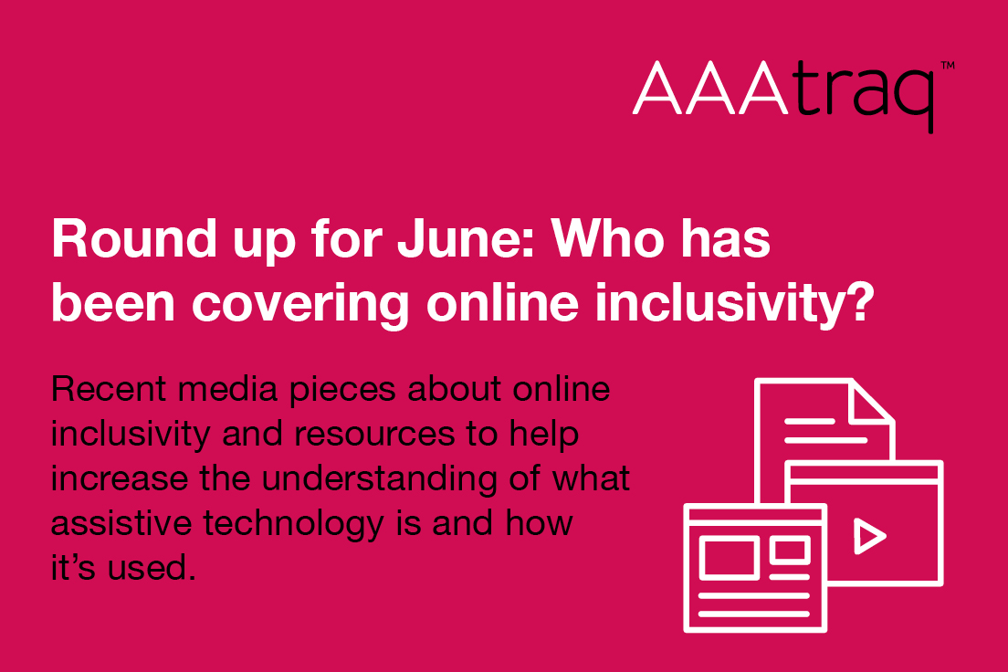 Round up for June who has been covering online inclusivity? Recent media pieces about online inclusivity & resources to help increase the understanding of assistive technology is & how it’s used