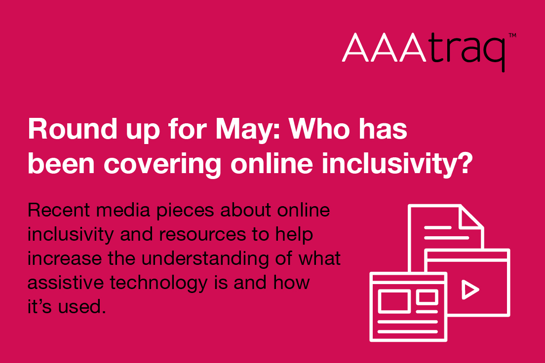 Round up for May who has been covering online inclusivity? Recent media pieces about online inclusivity & resources to help increase the understanding of assistive technology is & how it’s used