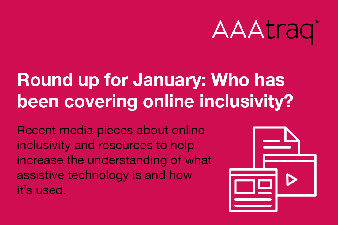 Round up for January, who has been covering online inclusivity? Recent media pieces about online inclusivity & resources to help increase the understanding of assistive technology is & how it’s used