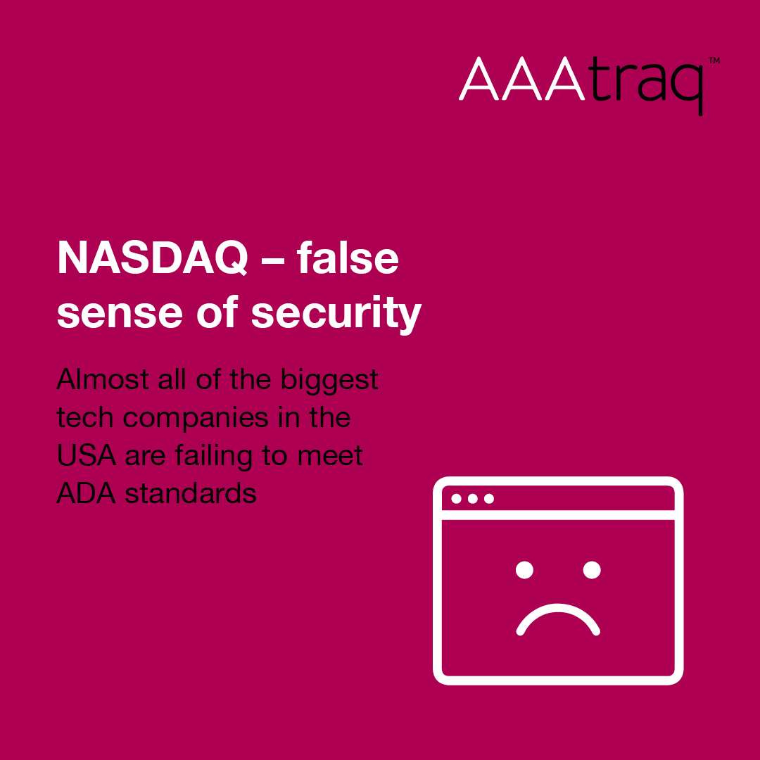 Infographic with webpage icon and unhappy face with the text 'NASDAQ - false sense of security. Almost all of the biggest tech companies in the USA are failing to meet ADA standards.' and AAAtraq logo